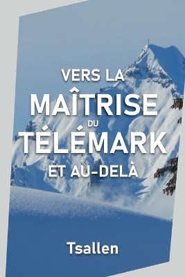 Vers la ma&icirc;trise du t&eacute;l&eacute;mark et au-del&agrave; - Skiers Tsallen