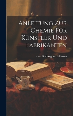 Anleitung zur Chemie für Künstler und Fabrikanten