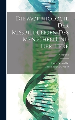 Die Morphologie Der Missbildungen Des Menschen Und Der Tiere; Volume 2 - Ernst Schwalbe, Georg Benno Gruber