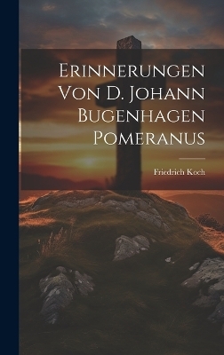 Erinnerungen von D. Johann Bugenhagen Pomeranus - Friedrich Koch