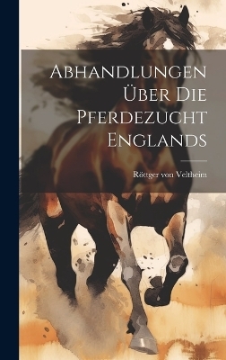 Abhandlungen &uuml;ber die Pferdezucht Englands - R&ouml;ttger Von Veltheim