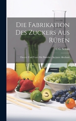 Die Fabrikation Des Zuckers Aus Rüben - C G Schulz