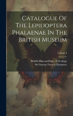 Catalogue Of The Lepidoptera Phalaenae In The British Museum; Volume 4 - 