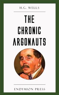 The Chronic Argonauts - H.G. Wells