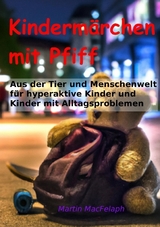 Kinderm&auml;rchen mit Pfiff: Spannende Geschichten f&uuml;r junge Leser mit Herausforderungen, die Abenteuerlust, Fantasie und wichtige Lebenslektionen miteinander verbinden - Martin MacFelaph