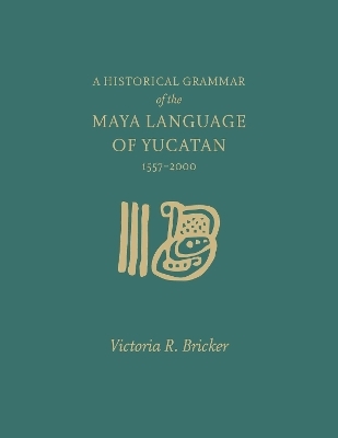 A Historical Grammar of the Maya Language of Yucatan: 1557-2000 - Victoria Bricker