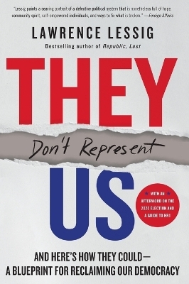 They Don't Represent Us: And Here's How They Could - A Blueprint for Reclaiming Our Democracy - Lawrence Lessig
