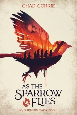 As the Sparrow Flies: Sojourners' Saga Book 1 - Chad Corrie, Dan Burgess