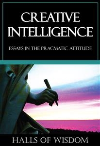 Creative Intelligence [Halls of Wisdom] - Boyd Bode, Harold Chapman-Brown, John Dewey, Horace Kallen, George Mead, Addison Moore, Henry Stuart, James Tufts