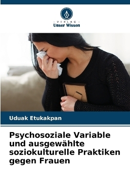 Psychosoziale Variable und ausgewählte soziokulturelle Praktiken gegen Frauen - Uduak Etukakpan