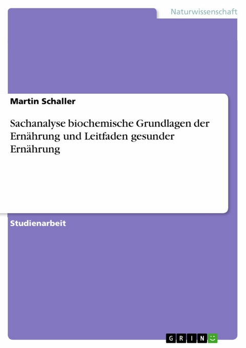 Sachanalyse biochemische Grundlagen der Ern&auml;hrung und Leitfaden gesunder Ern&auml;hrung -  Martin Schaller