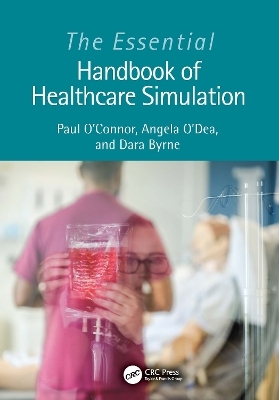 The Essential Handbook of Healthcare Simulation - Paul O'Connor, Angela O&rsquo;Dea, Dara Byrne