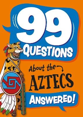 99 Questions About: The Aztecs - Annabel Savery