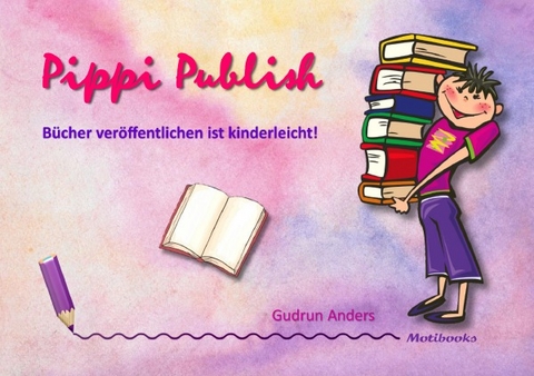 Pippi Publish - B&uuml;cher ver&ouml;ffentlichen ist kinderleicht! - Gudrun Anders