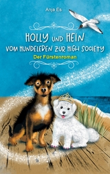 Holly und Hein &ndash; Vom Hundeleben zur High Society - Anja Es