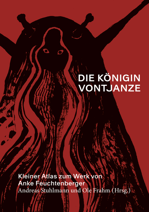 Die K&ouml;nigin Vontjanze: Kleiner Atlas zum Werk von Anke Feuchtenberger - Ole Frahm
