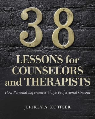 38 Lessons for Counselors and Therapists - Jeffrey A. Kottler