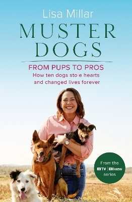 Muster Dogs From Pups to Pros: A new companion book to the heartwarming show for fans of Back Roads and The Flying Vet - Lisa Millar