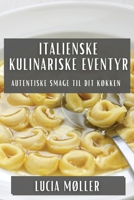 Italienske Kulinariske Eventyr - Lucia M&oslash;ller