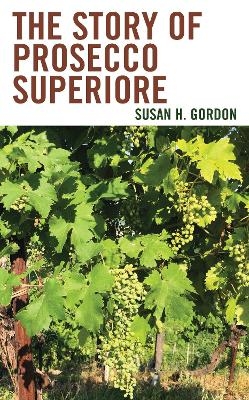 The Story of Prosecco Superiore - Susan H. Gordon