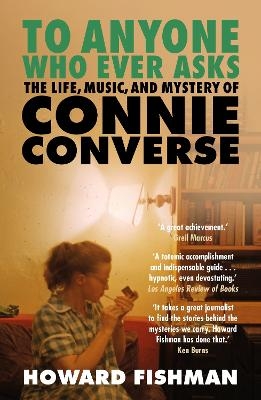 To Anyone Who Ever Asks: The Life, Music, and Mystery of Connie Converse - Howard Fishman