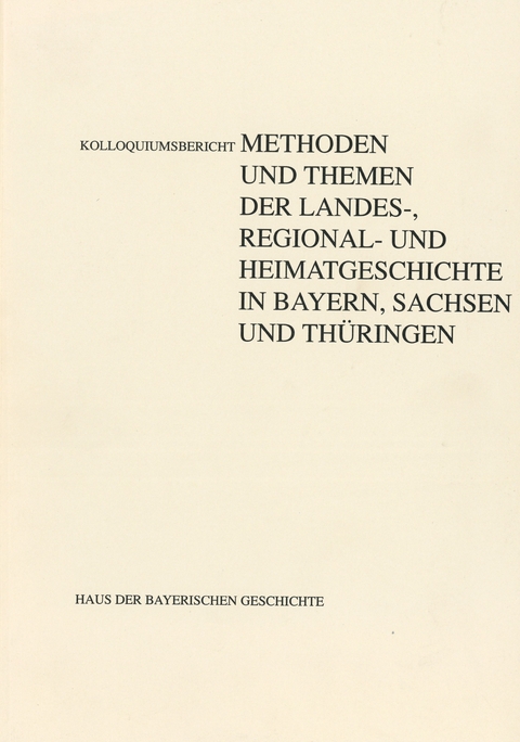 Methoden und Themen der Landes-, Regional- und Heimatgeschichte in Bayern, Sachsen und Th&uuml;ringen - Karlheinz Blaschke, Werner K Blessing, Helga Raschke