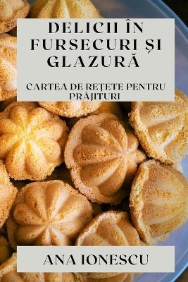 Delicii în Fursecuri și Glazură - Ana Ionescu