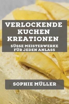 Verlockende Kuchen kreationen - Sophie M&uuml;ller