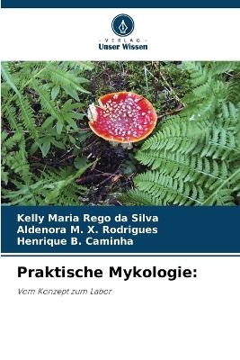 Praktische Mykologie - Kelly Maria R&ecirc;go da Silva, Aldenora M X Rodrigues, Henrique B Caminha