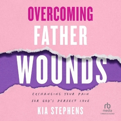 Overcoming Father Wounds - Kia Stephens