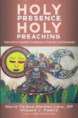 Holy Presence, Holy Preaching - Maria Teresa Montes Lara, Vincent J Pastro
