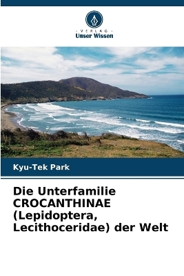 Die Unterfamilie CROCANTHINAE (Lepidoptera, Lecithoceridae) der Welt - Kyu-Tek Park