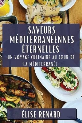 Saveurs M&eacute;diterran&eacute;ennes &Eacute;ternelles - &Eacute;lise Renard