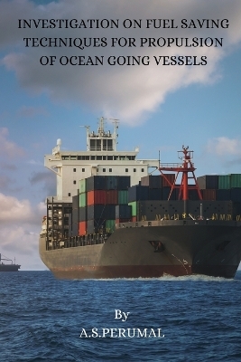 Investigation on Fuel Saving Techniques for Propulsion of Ocean Going Vessels - A S Perumal