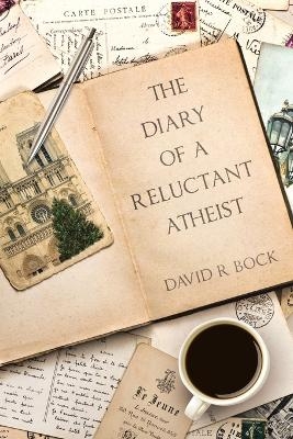 The Diary of a Reluctant Atheist - David R Bock