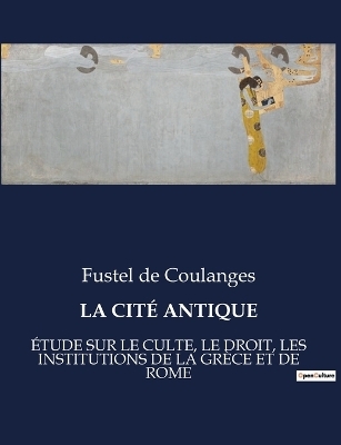 La Cit&eacute; Antique - Fustel De Coulanges