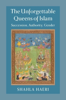 The Unforgettable Queens of Islam - Shahla Haeri