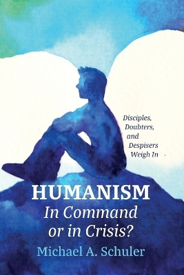 Humanism: In Command or in Crisis? - Michael A Schuler