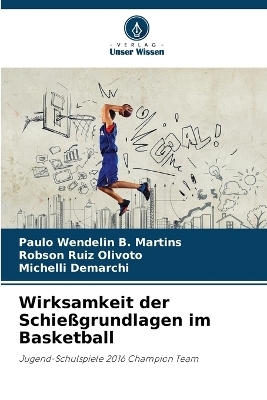 Wirksamkeit der Schie&szlig;grundlagen im Basketball - Paulo Wendelin B Martins, Robson Ruiz Olivoto, Michelli Demarchi
