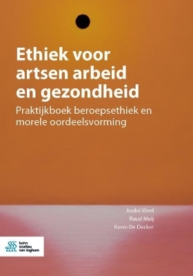 Ethiek voor artsen arbeid en gezondheid - Andr&eacute; Weel, Ruud Meij, Kevin De Decker