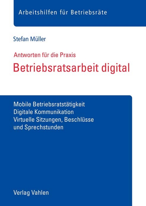 Betriebsratsarbeit digital : Antworten f&uuml;r die Praxis - Stefan M&uuml;ller