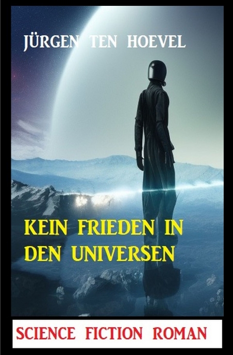 Kein Frieden in den Universen: Science Fiction Roman - J&uuml;rgen ten Hoevel