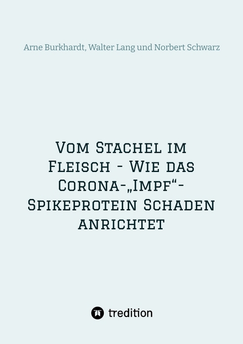 Vom Stachel im Fleisch - Wie das Corona-&bdquo;Impf&ldquo;-Spikeprotein Schaden anrichtet - Norbert Georg Schwarz, Walter Lang, Arne Burkhardt