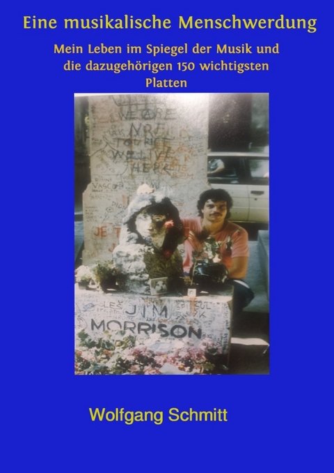 Eine musikalische Menschwerdung - Mein Leben im Spiegel der Musik und die dazugeh&ouml;rigen 150 wichtigsten Platten - Wolfgang Schmitt