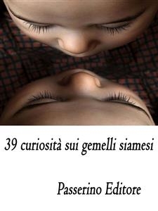 39 curiosit&agrave; sui gemelli siamesi - Passerino Editore