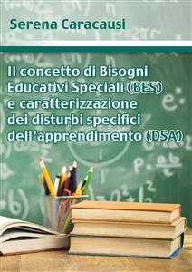 Il concetto di Bisogni Educativi Speciali (BES) e caratterizzazione dei disturbi specifici dell’apprendimento (DSA)