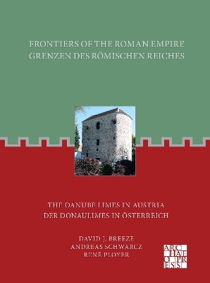 Frontiers of the Roman Empire: The Danube Limes in Austria - Andreas Schwarcz, René Ployer, David J. Breeze