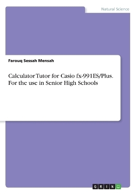 Calculator Tutor for Casio fx-991ES/Plus. For the use in Senior High Schools - Farouq Sessah Mensah