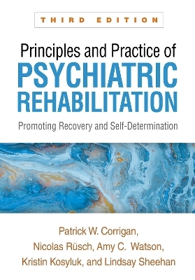 Principles and Practice of Psychiatric Rehabilitation, Third Edition - Patrick W. Corrigan, Nicolas Rüsch, Amy C. Watson, Kristin Kosyluk, Lindsay Sheehan