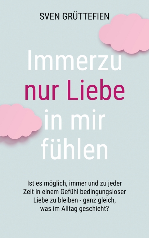 Immerzu nur Liebe in mir f&uuml;hlen - Sven Gr&uuml;ttefien
